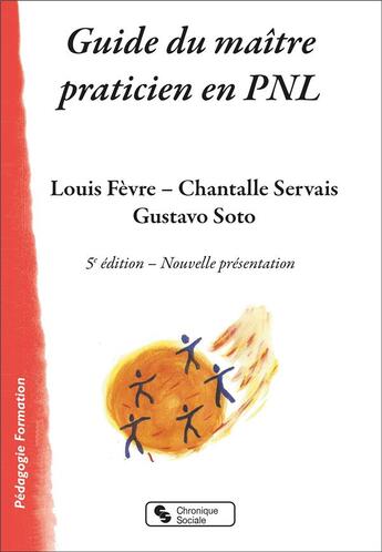 Couverture du livre « Guide du maître praticien en PNL (5e édition) » de Louis Fevre et Gustavo Soto et Chantalle Servais aux éditions Chronique Sociale