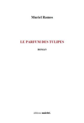 Couverture du livre « Le parfum des tulipes » de Muriel Ramos aux éditions Unicite