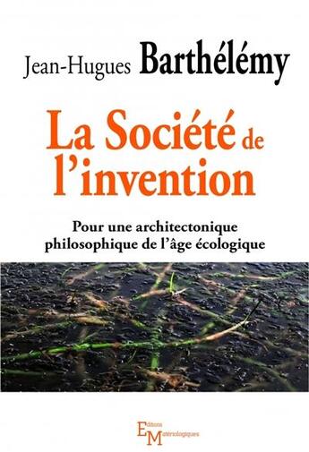 Couverture du livre « La société de l'invention ; pour une architectonique philosophique de l'âge écologique » de Jean-Hugues Barthelemy aux éditions Editions Matériologiques