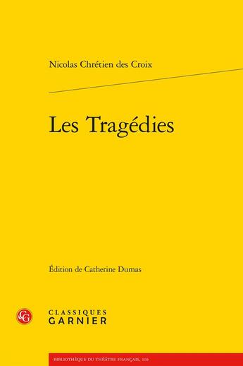 Couverture du livre « Les tragédies » de Nicolas Chretien Des Croix aux éditions Classiques Garnier