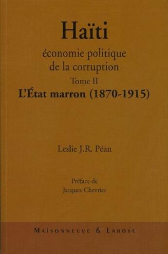 Couverture du livre « Haïti, economie politique de la corruption t.2 ; l'Etat marron (1870-1915) » de Pean L J R aux éditions Maisonneuve Larose