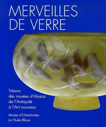 Couverture du livre « Merveilles de verre en Alsace ; trésors des musées d'Alsace de l'antiquité à l'art nouveau » de Frederique Goerig aux éditions La Nuee Bleue