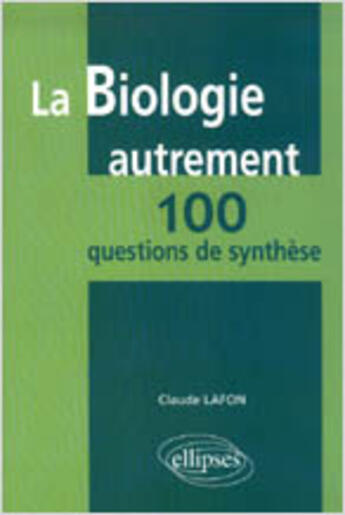 Couverture du livre « La biologie autrement - 100 questions de synthese » de Claude Lafon aux éditions Ellipses