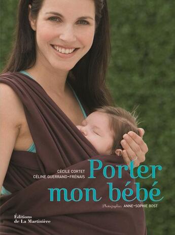 Couverture du livre « Porter mon bébé » de Cecile Cortet et Celine Guerrand-Frenais et Anne-Sophie Bost aux éditions La Martiniere