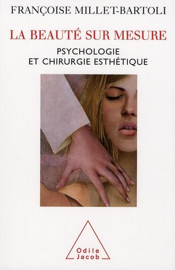 Couverture du livre « La beauté sur mesure ; psychologie et chirurgie esthétique » de Françoise Millet-Bartoli aux éditions Odile Jacob