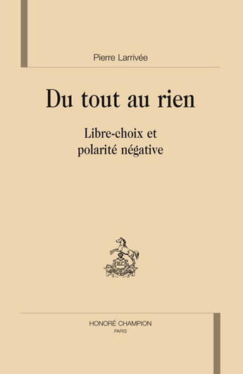 Couverture du livre « Du tout au rien ; libre-choix et polarité négative » de Pierre Larrivee aux éditions Honore Champion