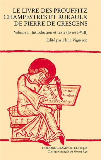 Couverture du livre « Le livre des prouffitz champestres et ruraulx de Pierre de Crescens t.1 : introduction et texte (livres I-VIII) » de Fleur Vigneron aux éditions Honore Champion