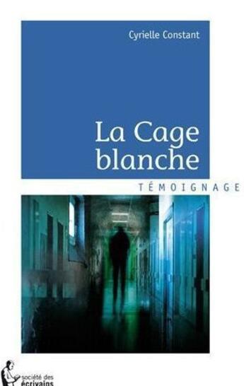 Couverture du livre « La cage blanche » de Cyrielle Constant aux éditions Societe Des Ecrivains