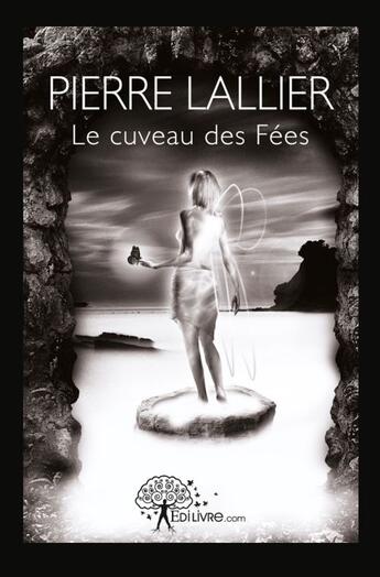 Couverture du livre « Le cuveau des fees » de Pierre Lallier aux éditions Edilivre