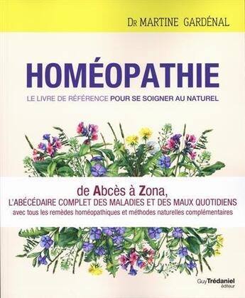 Couverture du livre « Homéopathie ; le livre de référence pour se soigner au naturel » de Martine Gardenal aux éditions Guy Trédaniel