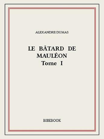 Couverture du livre « Le bâtard de Mauléon t.1 » de Alexandre Dumas aux éditions Bibebook