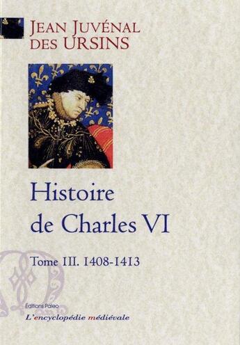 Couverture du livre « Histoire de Charles VI t.3 ; 1408-1413 » de Jean Juvenal Des Ursins aux éditions Paleo