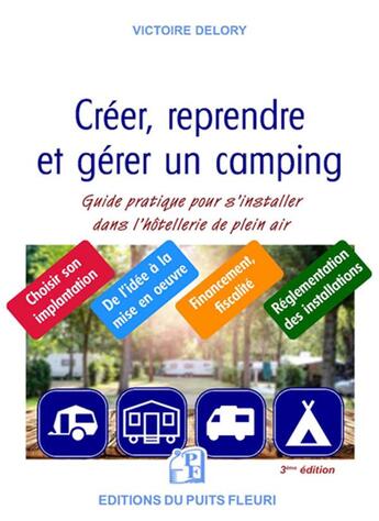 Couverture du livre « Créer, reprendre, gérer un camping : guide pratique pour s'installer dans l'hôtellerie de plein air » de Victoire Delory aux éditions Puits Fleuri