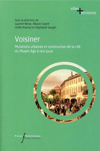 Couverture du livre « Voisiner ; mutations urbaines et construction de la cité du Moyen Âge à nos jours » de Laurent Besse et Albane Cogne et Ulrike Krampl et Stephanie Sauget aux éditions Pu Francois Rabelais