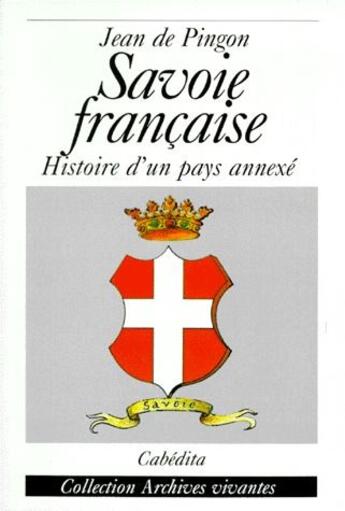 Couverture du livre « Savoie francaise ; histoire d'un pays annexé » de Jean De Pingon aux éditions Cabedita