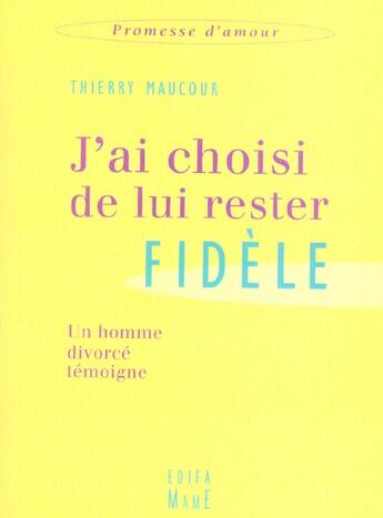 Couverture du livre « J'ai choisi de lui rester fidèle ; un homme divorcé témoigne » de Thierry Maucourt aux éditions Mame