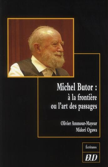 Couverture du livre « Michel Butor : à la frontière ou l'art des passages » de Olivier Ammour-Mayeur et Midori Ogawa aux éditions Pu De Dijon