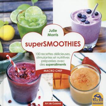 Couverture du livre « Supersmoothies ; 100 recettes délicieuses stimulantes et nutritives ; préparées avec des superaliments » de Julie Morris aux éditions Macro Editions