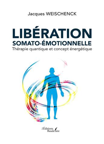 Couverture du livre « Libération somato-émotionnelle : Thérapie quantique et concept énergétique » de Jacques Weischenck aux éditions Baudelaire