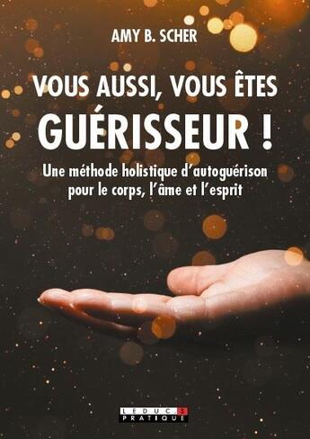 Couverture du livre « Vous aussi, vous êtes guérisseur ! une méthode holistique d'autoguérison pour le corps, l'âme et l'esprit » de Amy Scher aux éditions Leduc