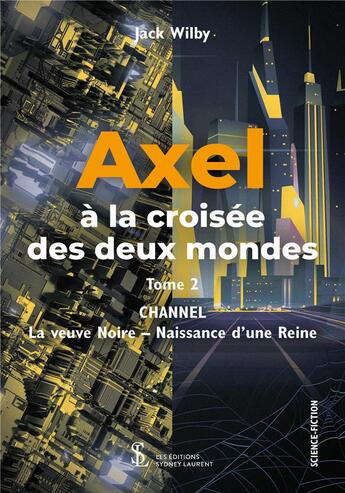 Couverture du livre « Axel a la croisee des deux mondes tome 2 - channel -la veuve noire naissance d une reine » de Jack Wilby aux éditions Sydney Laurent