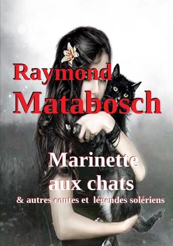 Couverture du livre « Marinette aux chats & autres contes et légendes solériens » de Raymond Matabosch aux éditions Lulu