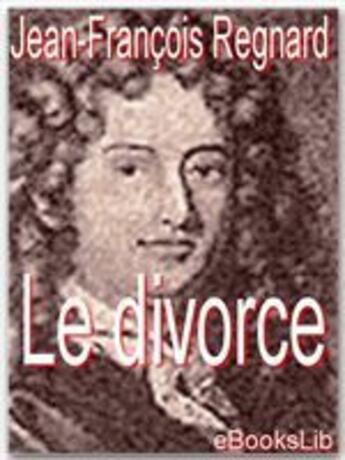 Couverture du livre « Le divorce » de Jean-Francois Regnard aux éditions Ebookslib