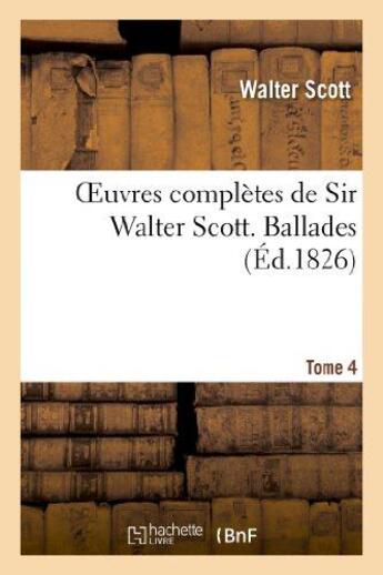 Couverture du livre « Oeuvres complètes de Sir Walter Scott. Tome 4 Ballades » de Walter Scott aux éditions Hachette Bnf