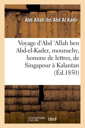 Couverture du livre « Voyage d'abd 'allah ben abd-el-kader, mounschy, homme de lettres, de singapour a kalantan - , sur la » de Ibn Abd Al Kadir A A aux éditions Hachette Bnf