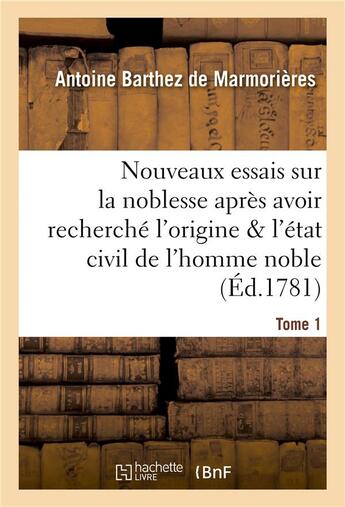 Couverture du livre « Nouveaux essais sur la noblesse, où l'origine et l'état civil de l'homme noble Tome 1 » de Barthez De Marmorier aux éditions Hachette Bnf