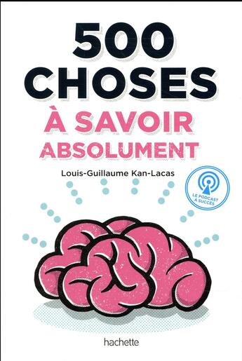 Couverture du livre « 500 choses à savoir absolument » de Louis-Guillaume Kan-Lacas aux éditions Hachette Pratique