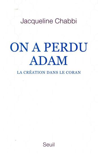 Couverture du livre « On a perdu Adam ; la création dans le Coran » de Jacqueline Chabbi aux éditions Seuil