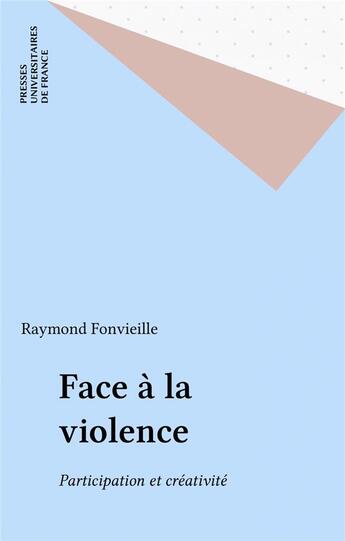 Couverture du livre « Face a la violence participation et creativite » de Raymond Fonvieille aux éditions Puf