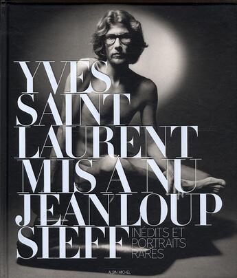 Couverture du livre « Yves Saint Laurent mis à nu ; inédits et portraits rares » de Jean-Loup Sieff aux éditions Albin Michel