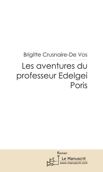 Couverture du livre « Les aventures du professeur edelgei poris » de Crusnaire-De Vos B. aux éditions Le Manuscrit