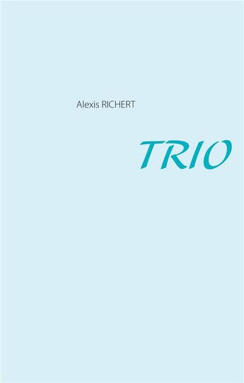 Couverture du livre « Trio » de Alexis Richert aux éditions Books On Demand