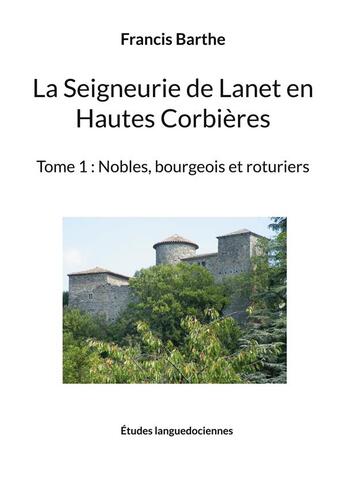 Couverture du livre « La Seigneurie de Lanet en Hautes Corbières t.1 : nobles, bourgeois et roturiers » de Barthe Francis aux éditions Books On Demand