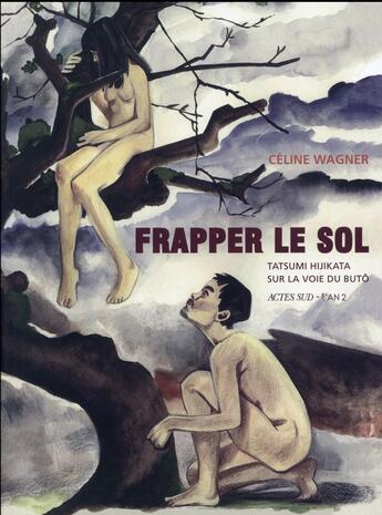 Couverture du livre « Frapper le sol ; Tatsumi Hijikata sur la voie du butô » de Celine Wagner aux éditions Actes Sud