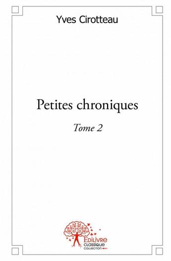 Couverture du livre « Petites chroniques t.2 » de Yves Cirotteau aux éditions Edilivre