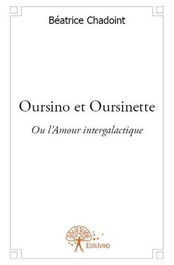 Couverture du livre « Oursino et Oursinette ou l'amour intergalactique » de Beatrice Chadoint aux éditions Edilivre