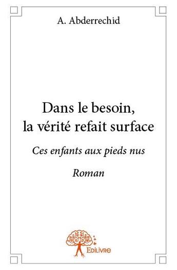 Couverture du livre « Dans le besoin, la vérité refait surface ; ces enfants aux pieds nus » de A. Abderrechid aux éditions Edilivre