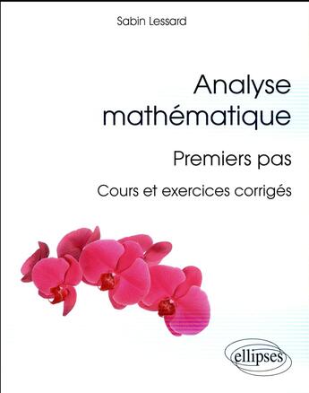 Couverture du livre « Analyse mathematique : premiers pas - cours et exercices corriges » de Sabin Lessard aux éditions Ellipses