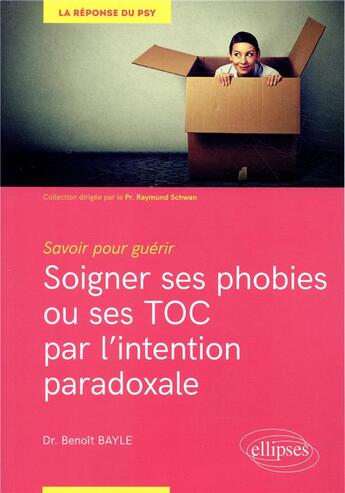 Couverture du livre « Soigner ses phobies ou ses TOC par l'intention paradoxale » de Benoit Bayle aux éditions Ellipses