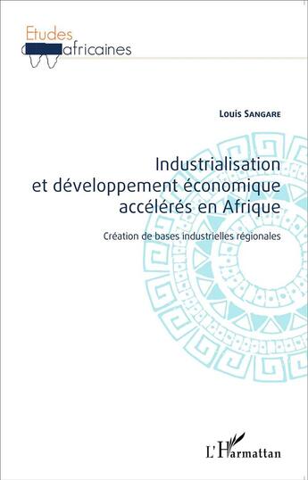 Couverture du livre « Industrialisation et développement économique accélérés en Afrique ; création de bases industrielles » de Louis Sangare aux éditions L'harmattan