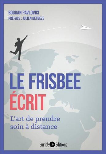 Couverture du livre « Le frizbee écrit ; l'art de prendre soin à distance » de Bogdan Pavlovici aux éditions Enrick B.