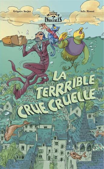 Couverture du livre « Les mystérieux mystères insolubles Tome 7 ; la terrible crue cruelle » de Julie Ricosse et Gregoire Kocjan aux éditions Atelier Du Poisson Soluble