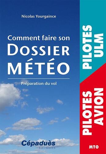 Couverture du livre « Comment faire son dossier météo ; préparation du vol (pilotes ulm, pilotes privés avion) » de Nicolas Yourgaince aux éditions Cepadues