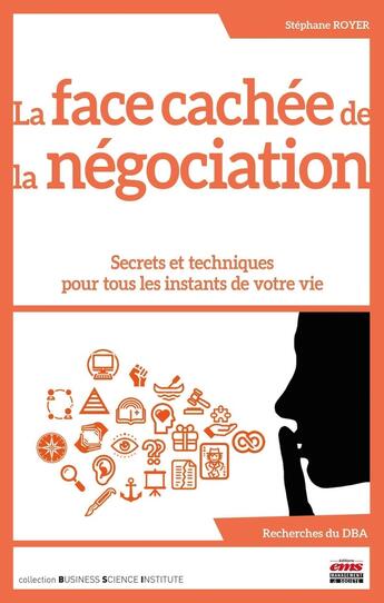 Couverture du livre « La face cachée de la négociation : Secrets et techniques pour tous les instants de votre vie » de Stephane Royer aux éditions Ems