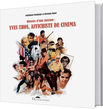 Couverture du livre « Yves Thos, affichiste de cinéma ; histoire d'une passion » de Guillaume Boulange et Christian Rolot aux éditions Deuxieme Epoque