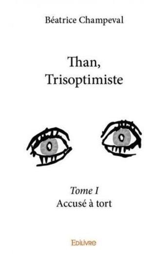 Couverture du livre « Than, trisoptimiste - t01 - than, trisoptimiste - accuse a tort » de Champeval Beatrice aux éditions Edilivre